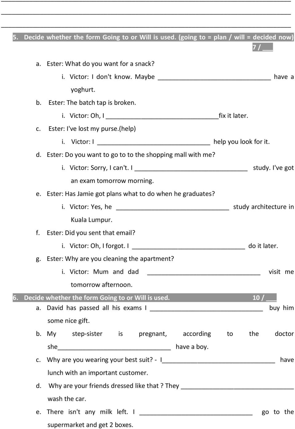 I study. I've got an exam tomorrow morning. e. Ester: Has Jamie got plans what to do when he graduates? i. Victor: Yes, he study architecture in Kuala Lumpur. f. Ester: Did you sent that email? i. Victor: Oh, I forgot.