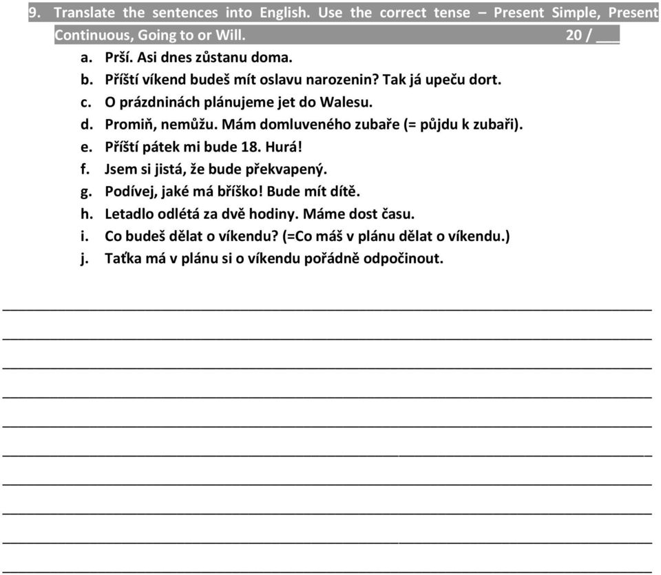 Mám domluveného zubaře (= půjdu k zubaři). e. Příští pátek mi bude 18. Hurá! f. Jsem si jistá, že bude překvapený. g. Podívej, jaké má bříško!