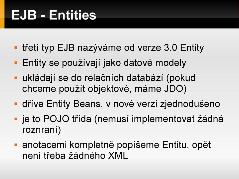 (pokud chceme použít objektové, máme JDO) dříve Entity Beans, v nové verzi