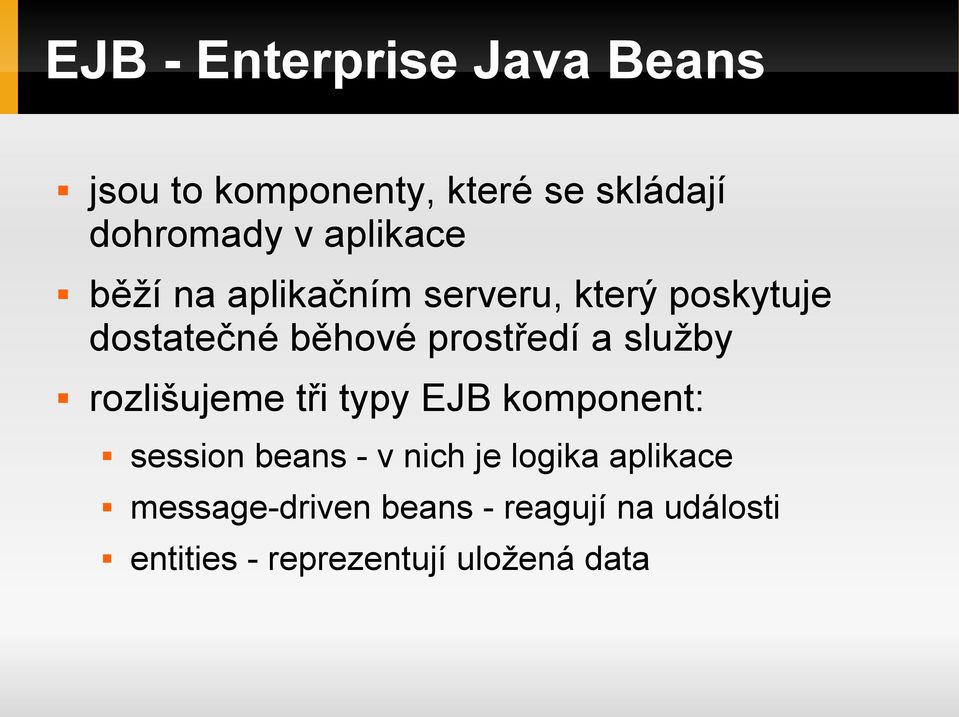 a služby rozlišujeme tři typy EJB komponent: session beans - v nich je logika