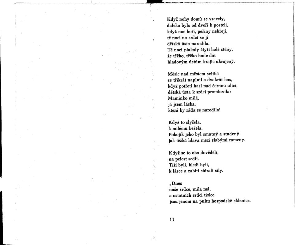 Mesíc nad mestem svítící se trikrát naplnil a dvakrát has, když potretí hasl nad cernou ulicí, detská ústa k srdci promluvila: Maminko milá, já jsem láska, která by ráda se
