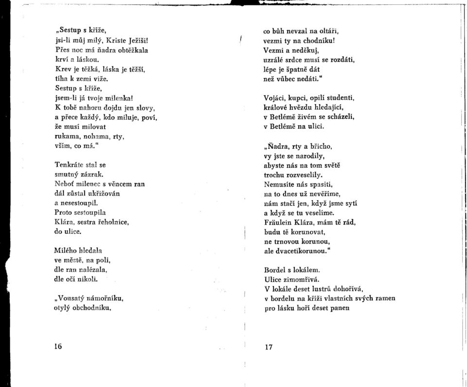 Nebot milenec s vencem ran dál zustal ukrižován a nesestoupil. Proto sestoupila Klára, sestra reholnice, do ulice. Milého hledala ve meste, na poli, dle ran nalézala, dle ocí nikoli.