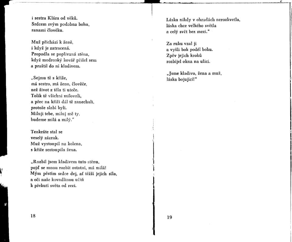 Miluji tebe, miluj me ty, budeme milá a milý." r-láska nikdy v ohradách nerozkvetla, láska chce velkého svetla a celý svet bez mezi." Za ruku vzal ji a vyšli bok podél boku.
