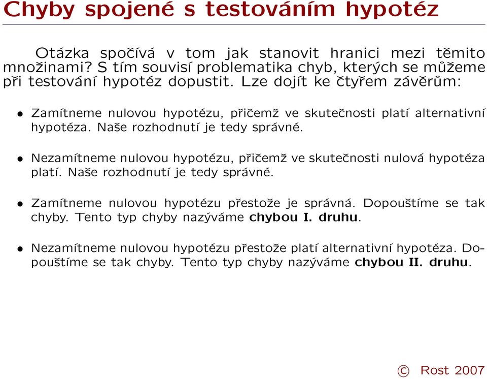 Lze dojít ke čtyřem závěrům: Zamítneme nulovou hypotézu, přičemž ve skutečnosti platí alternativní hypotéza. Naše rozhodnutí je tedy správné.