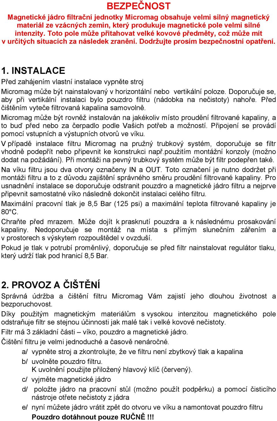 INSTALACE Před zahájením vlastní instalace vypněte stroj Micromag může být nainstalovaný v horizontální nebo vertikální poloze.