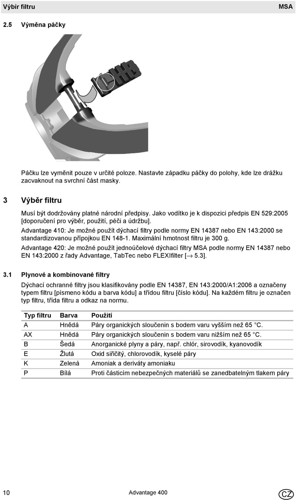 Advantage 410: Je možné použít dýchací filtry podle normy EN 14387 nebo EN 143:2000 se standardizovanou přípojkou EN 148-1. Maximální hmotnost filtru je 300 g.