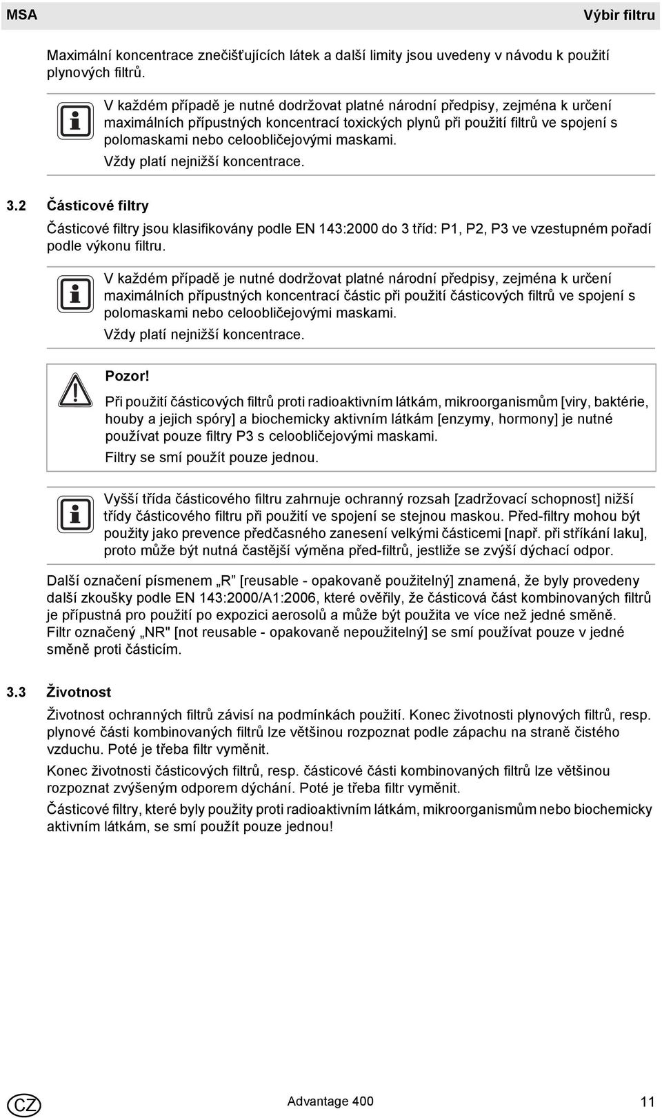 maskami. Vždy platí nejnižší koncentrace. 3.2 Částicové filtry Částicové filtry jsou klasifikovány podle EN 143:2000 do 3 tříd: P1, P2, P3 ve vzestupném pořadí podle výkonu filtru.