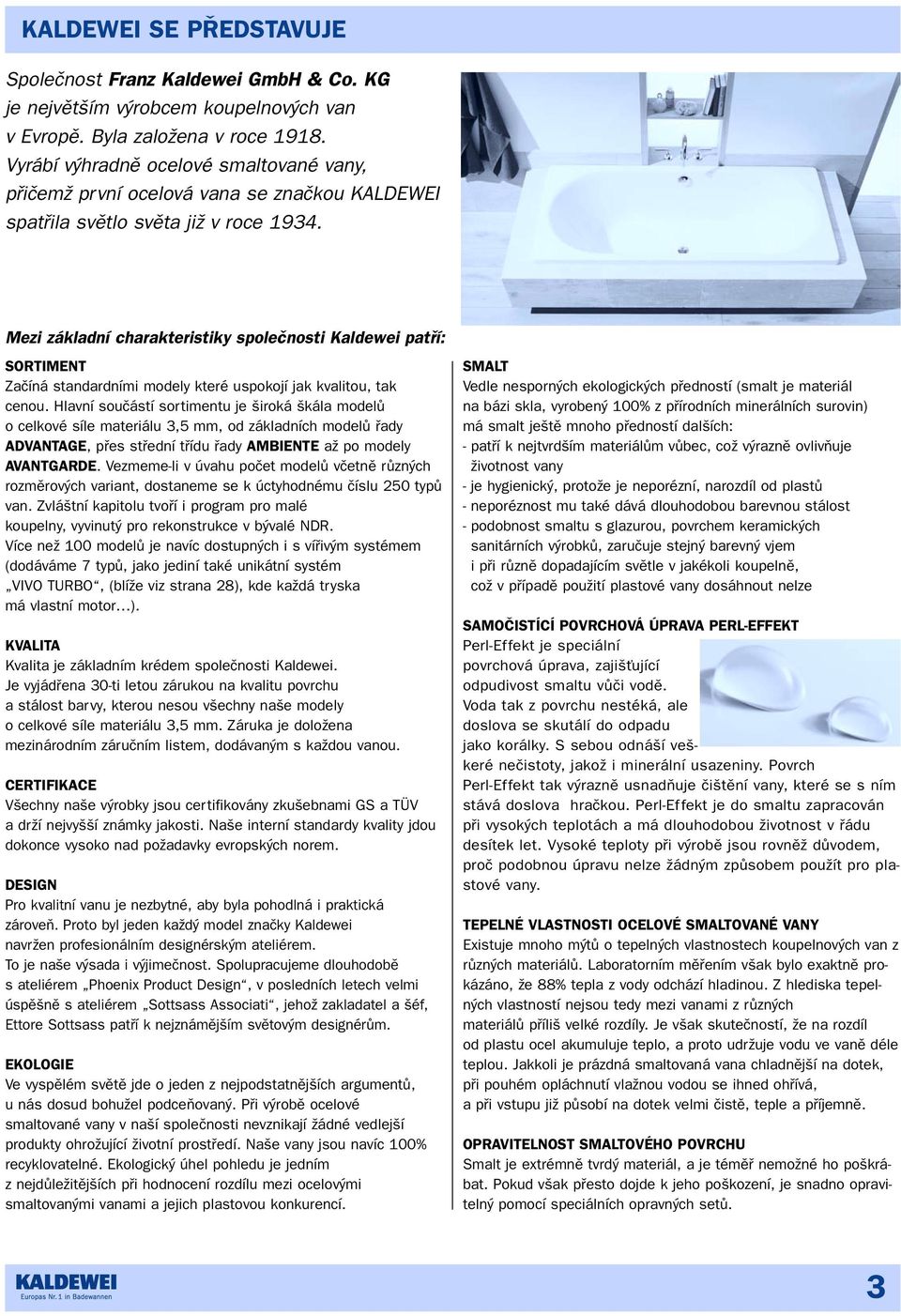 Mezi základní charakteristiky spoleãnosti Kaldewei patfií: SORTIMENT Zaãíná standardními y které uspokojí jak kvalitou, tak cenou.