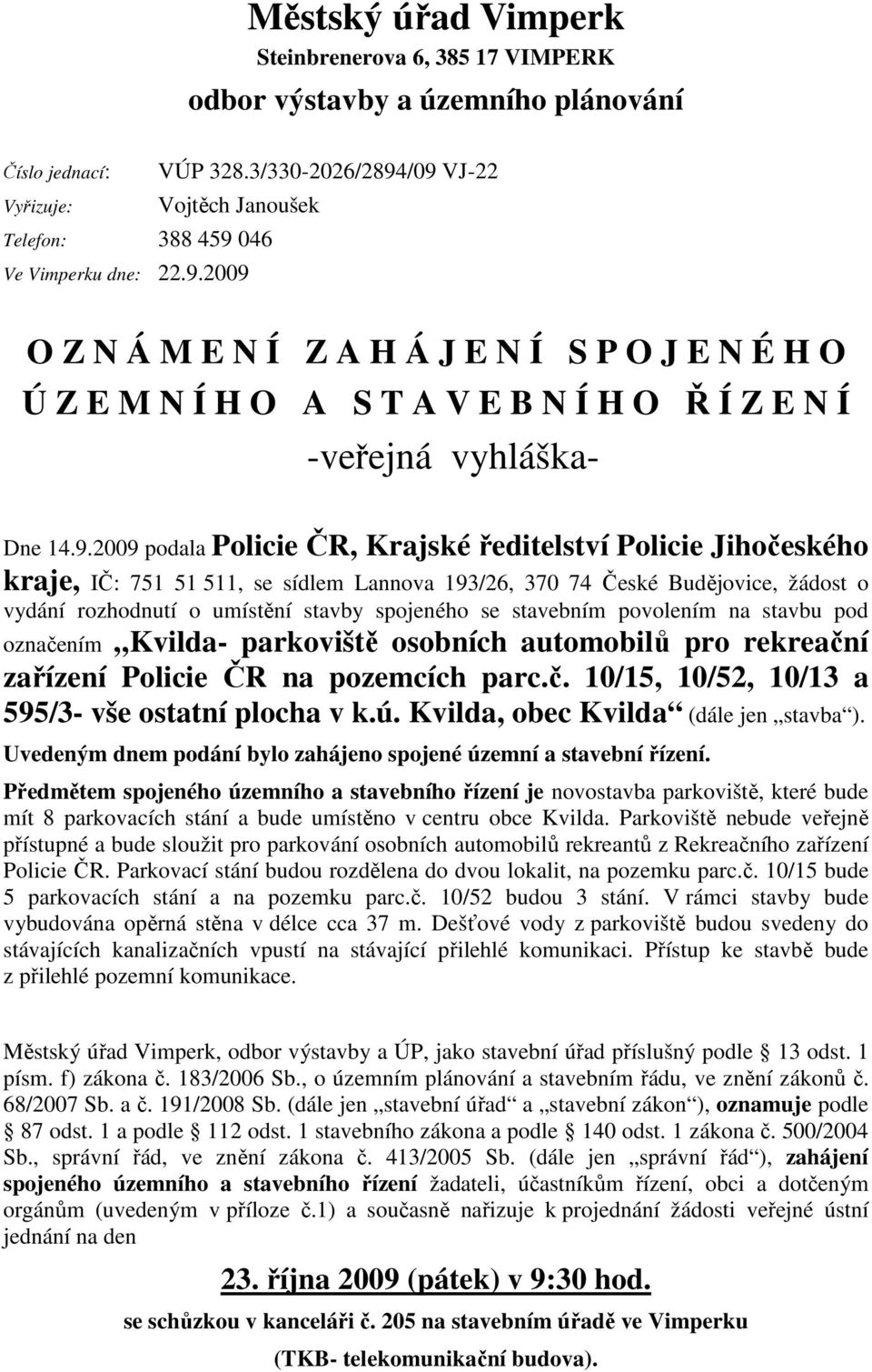 /09 VJ-22 Vojtěch Janoušek O Z N Á M E N Í Z A H Á J E N Í S P O J E N É H O Ú Z E M N Í H O A S T A V E B N Í H O Ř Í Z E N Í -veřejná vyhláška- Dne 14.9.2009 podala Policie ČR, Krajské ředitelství