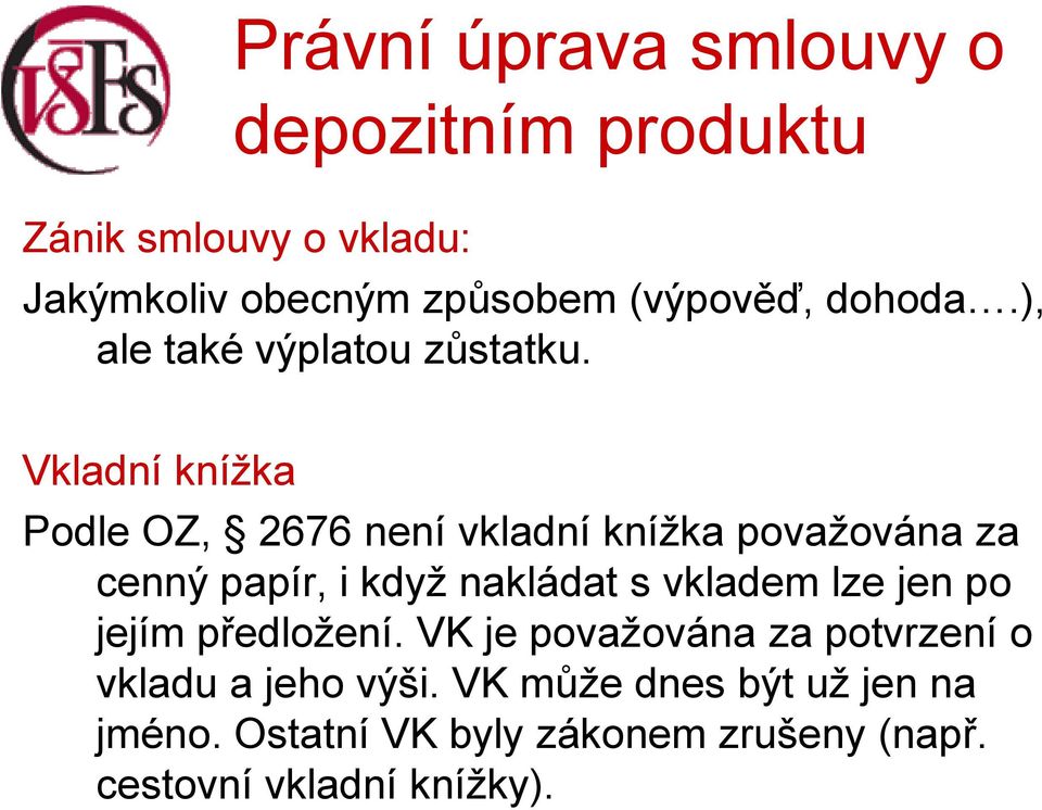 Vkladní knížka Podle OZ, 2676 není vkladní knížka považována za cenný papír, i když nakládat s