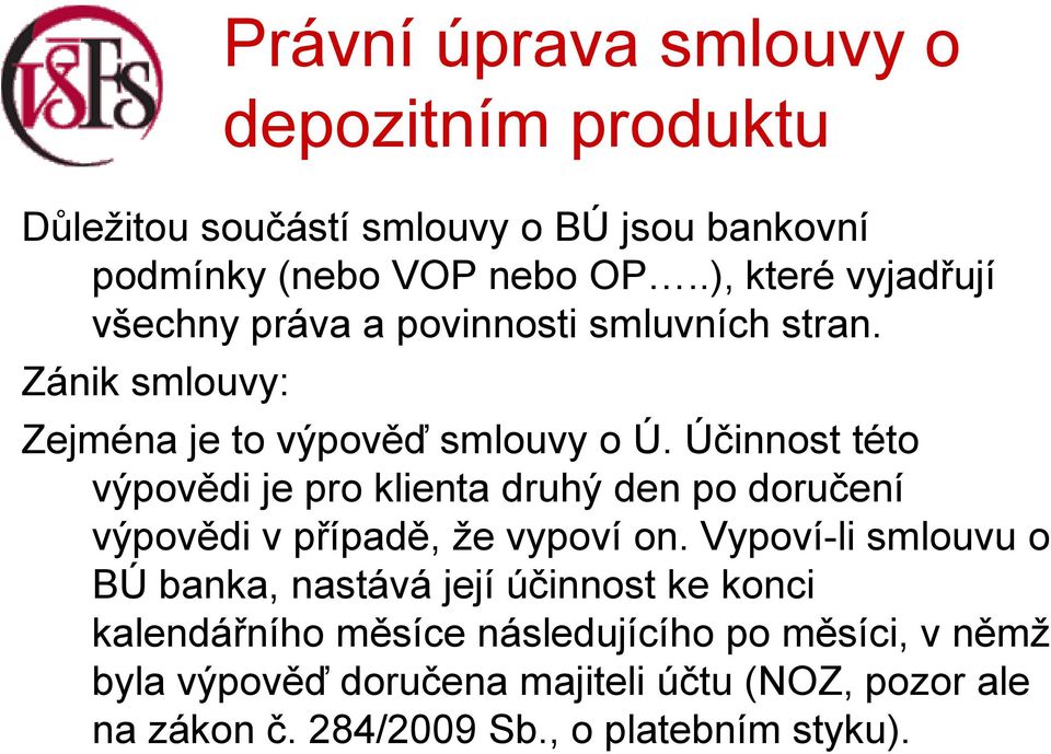 Účinnost této výpovědi je pro klienta druhý den po doručení výpovědi v případě, že vypoví on.