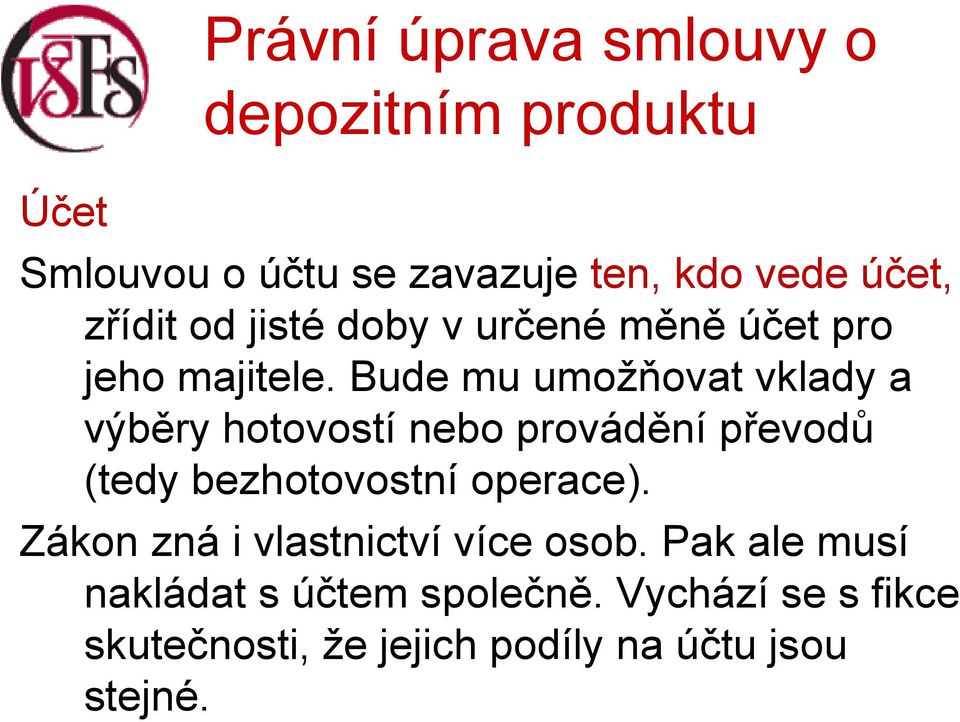 Bude mu umožňovat vklady a výběry hotovostí nebo provádění převodů (tedy bezhotovostní operace).