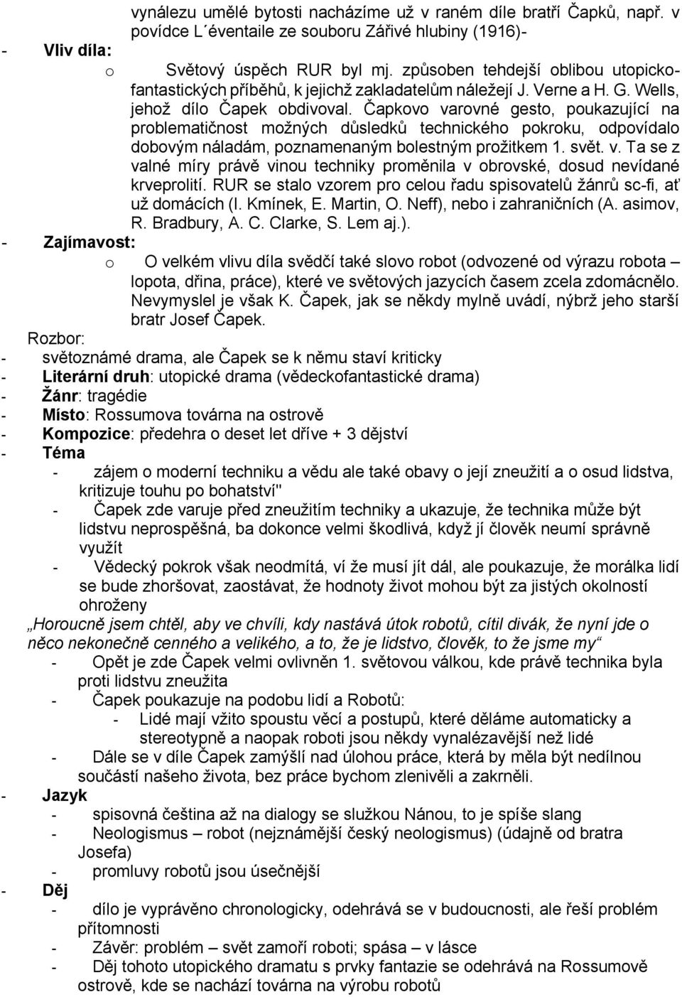 Čapkv varvné gest, pukazující na prblematičnst mžných důsledků technickéh pkrku, dpvídal dbvým náladám, pznamenaným blestným pržitkem 1. svět. v. Ta se z valné míry právě vinu techniky prměnila v brvské, dsud nevídané krveprlití.