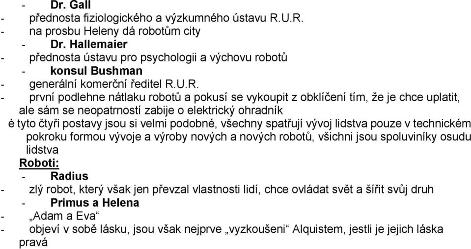 U.R. - první pdlehne nátlaku rbtů a pkusí se vykupit z bklíčení tím, že je chce uplatit, ale sám se nepatrnstí zabije elektrický hradník è tyt čtyři pstavy jsu si velmi pdbné,