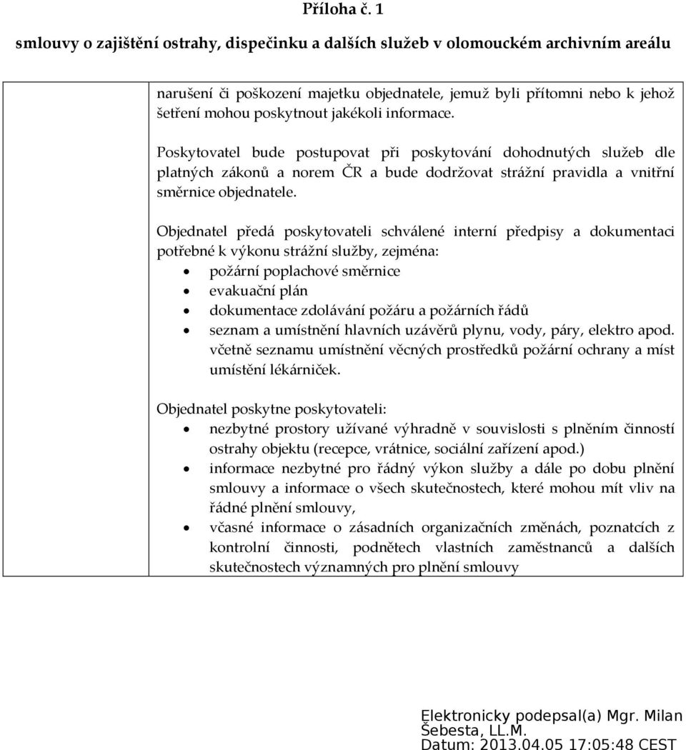 Objednatel předá poskytovateli schválené interní předpisy a dokumentaci potřebné k výkonu strážní služby, zejména: požární poplachové směrnice evakuační plán dokumentace zdolávání požáru a požárních