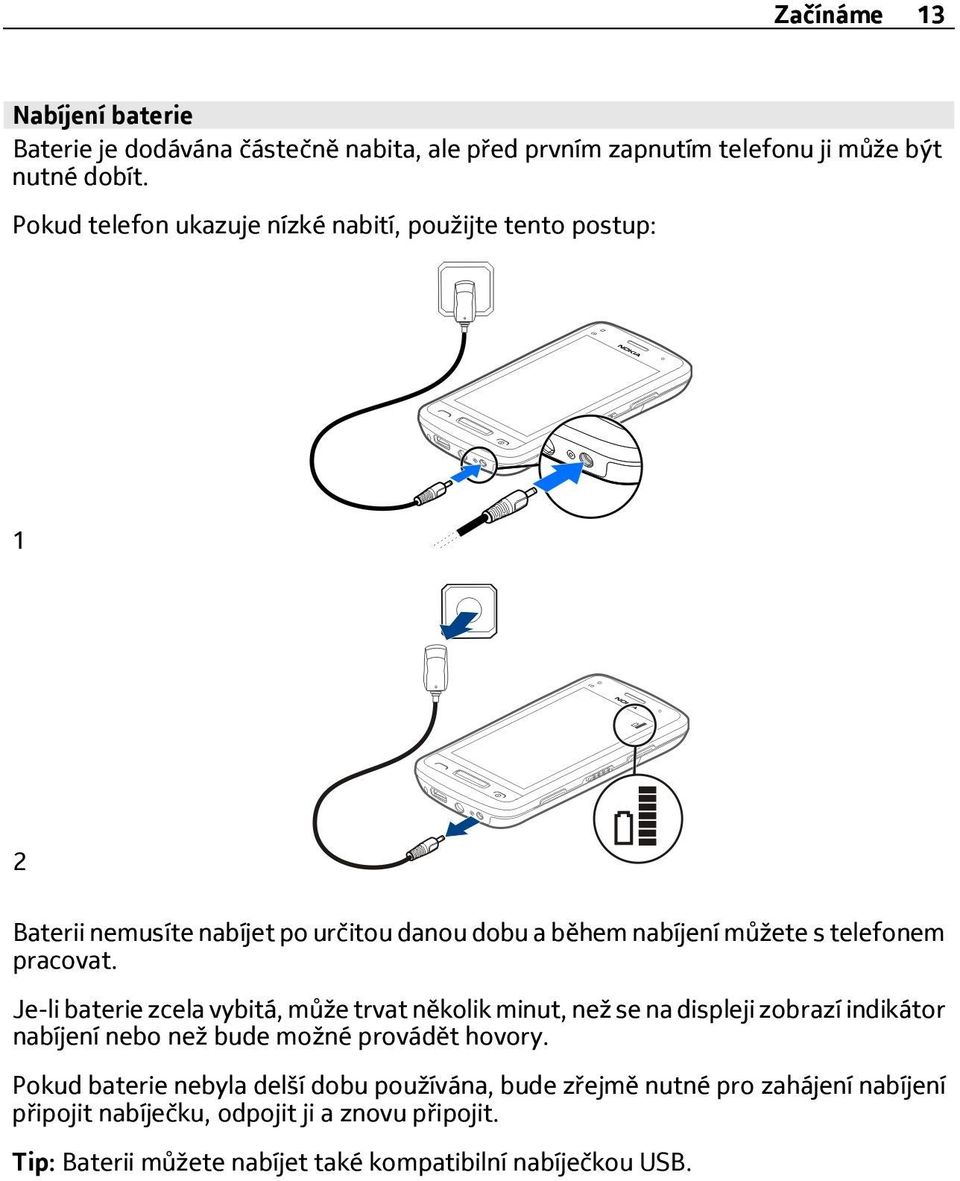 pracovat. Je-li baterie zcela vybitá, může trvat několik minut, než se na displeji zobrazí indikátor nabíjení nebo než bude možné provádět hovory.