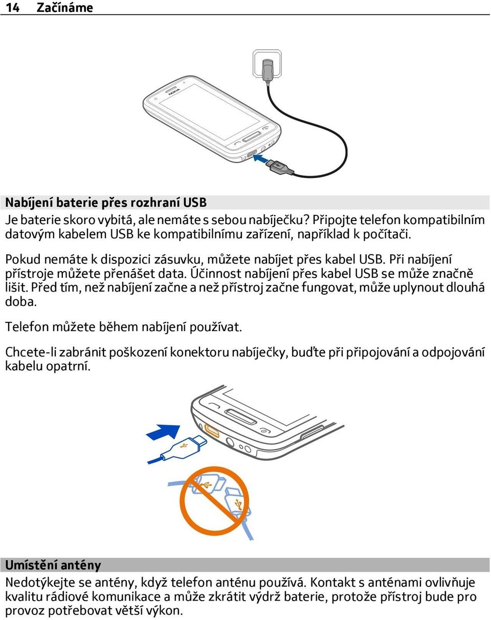 Při nabíjení přístroje můžete přenášet data. Účinnost nabíjení přes kabel USB se může značně lišit. Před tím, než nabíjení začne a než přístroj začne fungovat, může uplynout dlouhá doba.