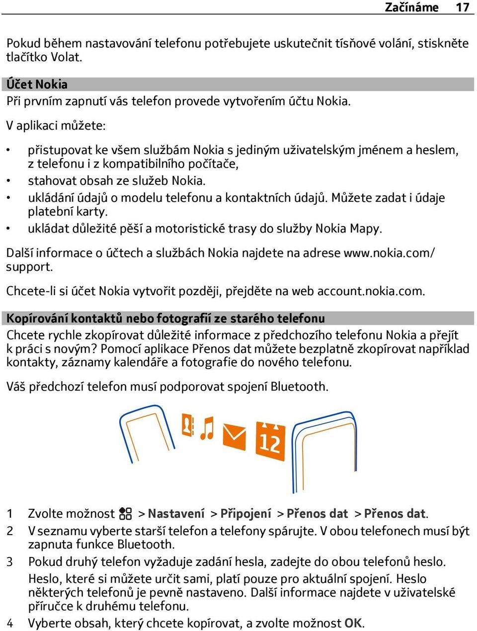 ukládání údajů o modelu telefonu a kontaktních údajů. Můžete zadat i údaje platební karty. ukládat důležité pěší a motoristické trasy do služby Nokia Mapy.