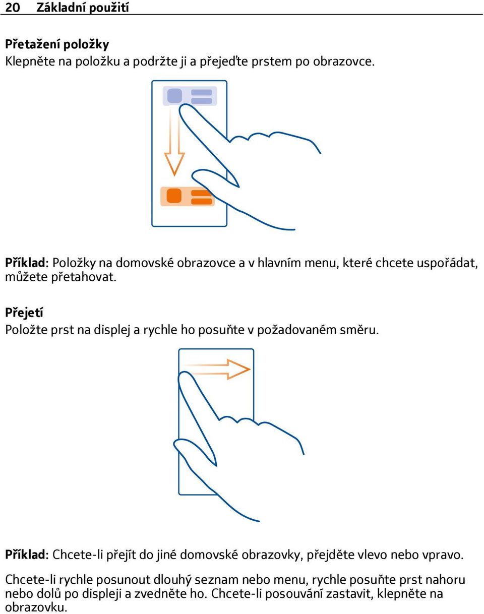 Přejetí Položte prst na displej a rychle ho posuňte v požadovaném směru.