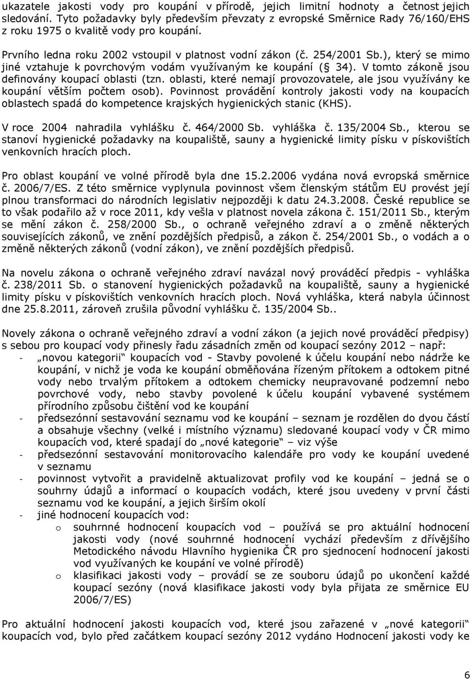 ), který se mimo jiné vztahuje k povrchovým vodám využívaným ke koupání ( 34). V tomto zákoně jsou definovány koupací oblasti (tzn.