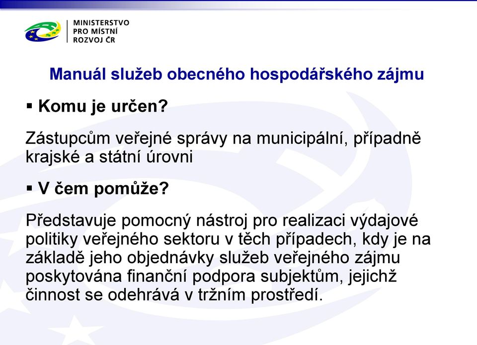 Představuje pomocný nástroj pro realizaci výdajové politiky veřejného sektoru v těch případech,