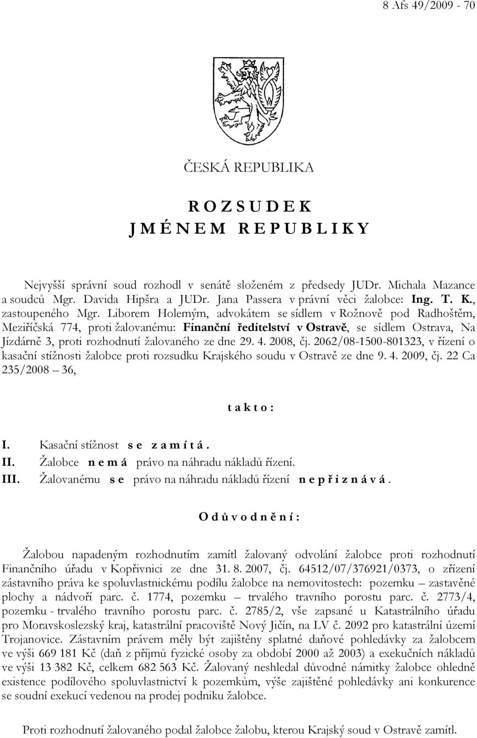 Liborem Holemým, advokátem se sídlem v Rožnově pod Radhoštěm, Meziříčská 774, proti žalovanému: Finanční ředitelství v Ostravě, se sídlem Ostrava, Na Jízdárně 3, proti rozhodnutí žalovaného ze dne 29.