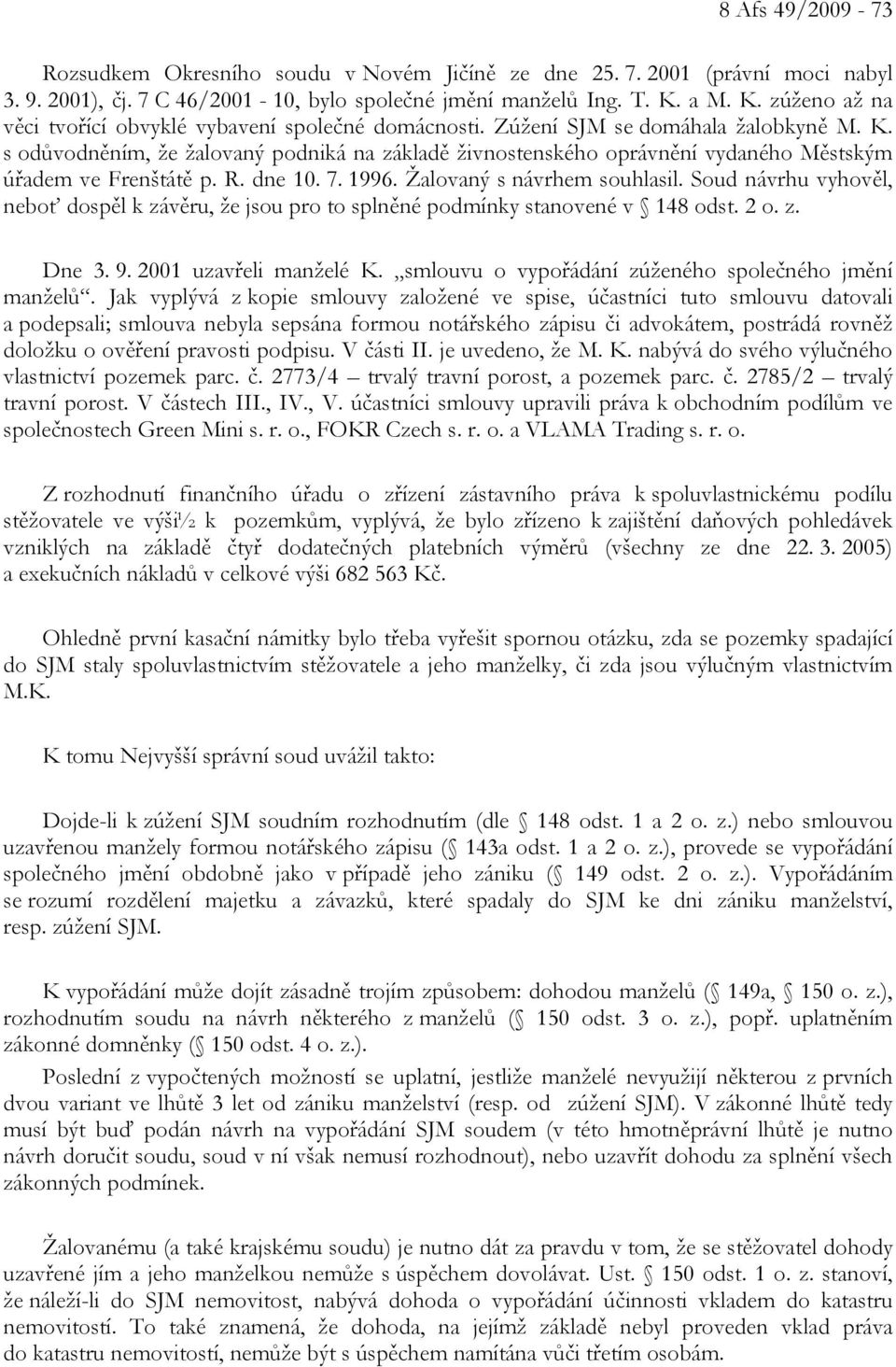 R. dne 10. 7. 1996. Žalovaný s návrhem souhlasil. Soud návrhu vyhověl, neboť dospěl k závěru, že jsou pro to splněné podmínky stanovené v 148 odst. 2 o. z. Dne 3. 9. 2001 uzavřeli manželé K.