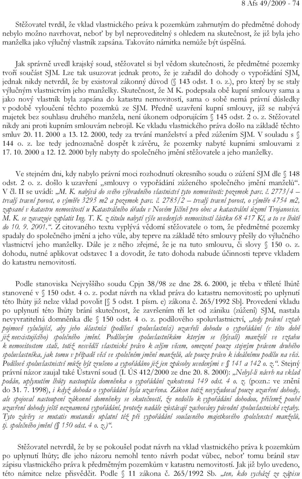 Lze tak usuzovat jednak proto, že je zařadil do dohody o vypořádání SJM, jednak nikdy netvrdil, že by existoval zákonný důvod ( 143 odst. 1 o. z.), pro který by se staly výlučným vlastnictvím jeho manželky.