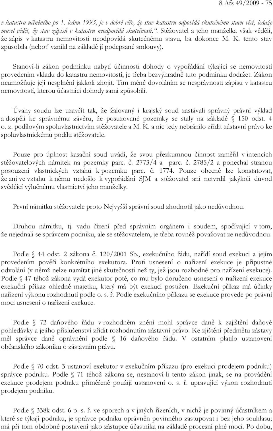 Stanoví-li zákon podmínku nabytí účinnosti dohody o vypořádání týkající se nemovitostí provedením vkladu do katastru nemovitostí, je třeba bezvýhradně tuto podmínku dodržet.