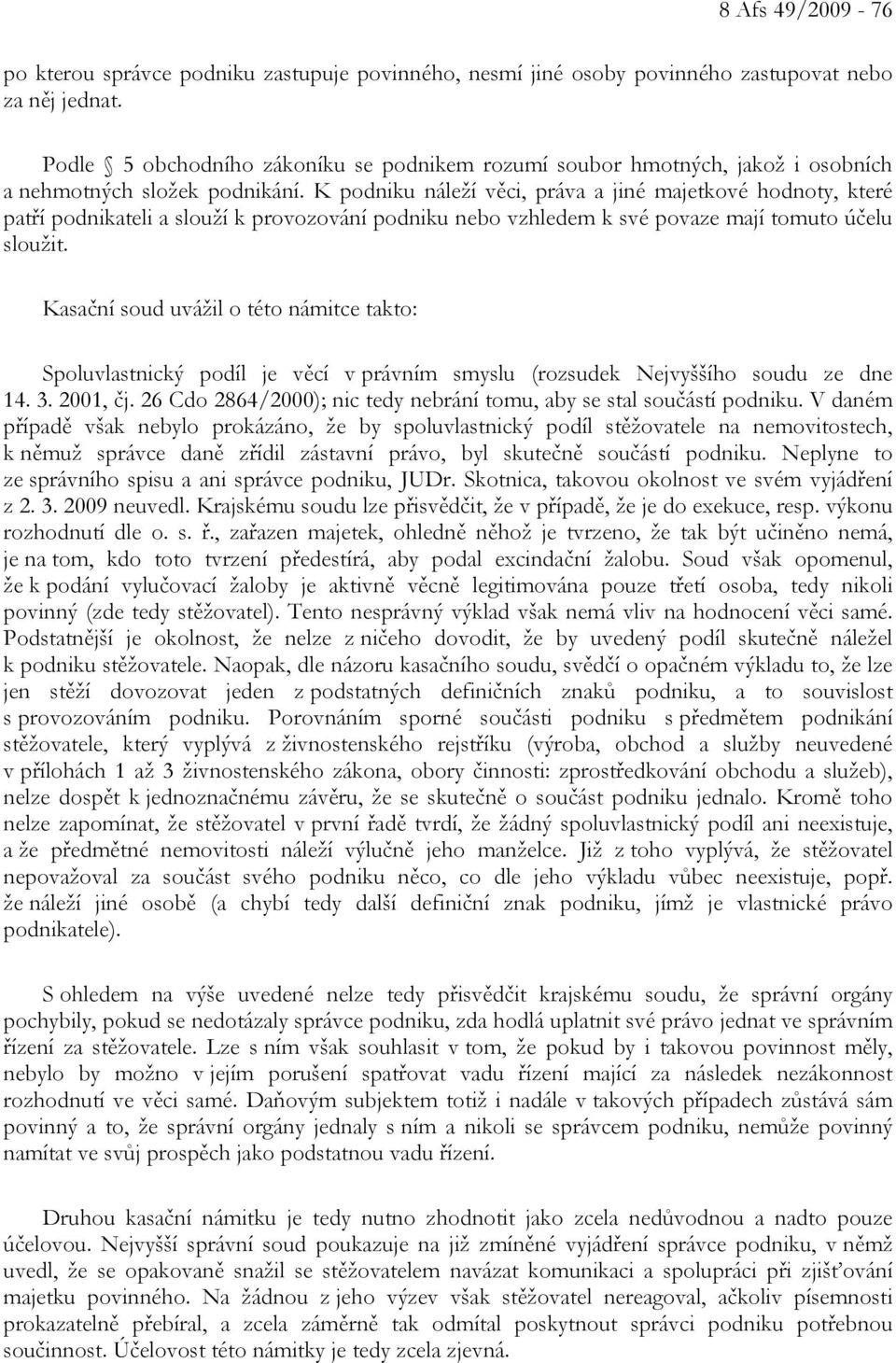 K podniku náleží věci, práva a jiné majetkové hodnoty, které patří podnikateli a slouží k provozování podniku nebo vzhledem k své povaze mají tomuto účelu sloužit.