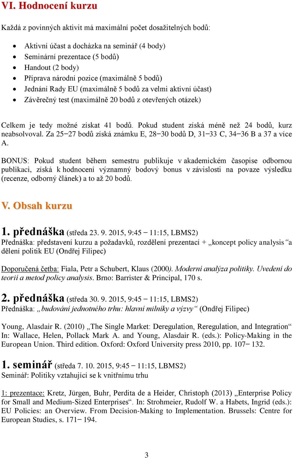 Pokud student získá méně než 24 bodů, kurz neabsolvoval. Za 25 27 bodů získá známku E, 28 30 bodů D, 31 33 C, 34 36 B a 37 a více A.