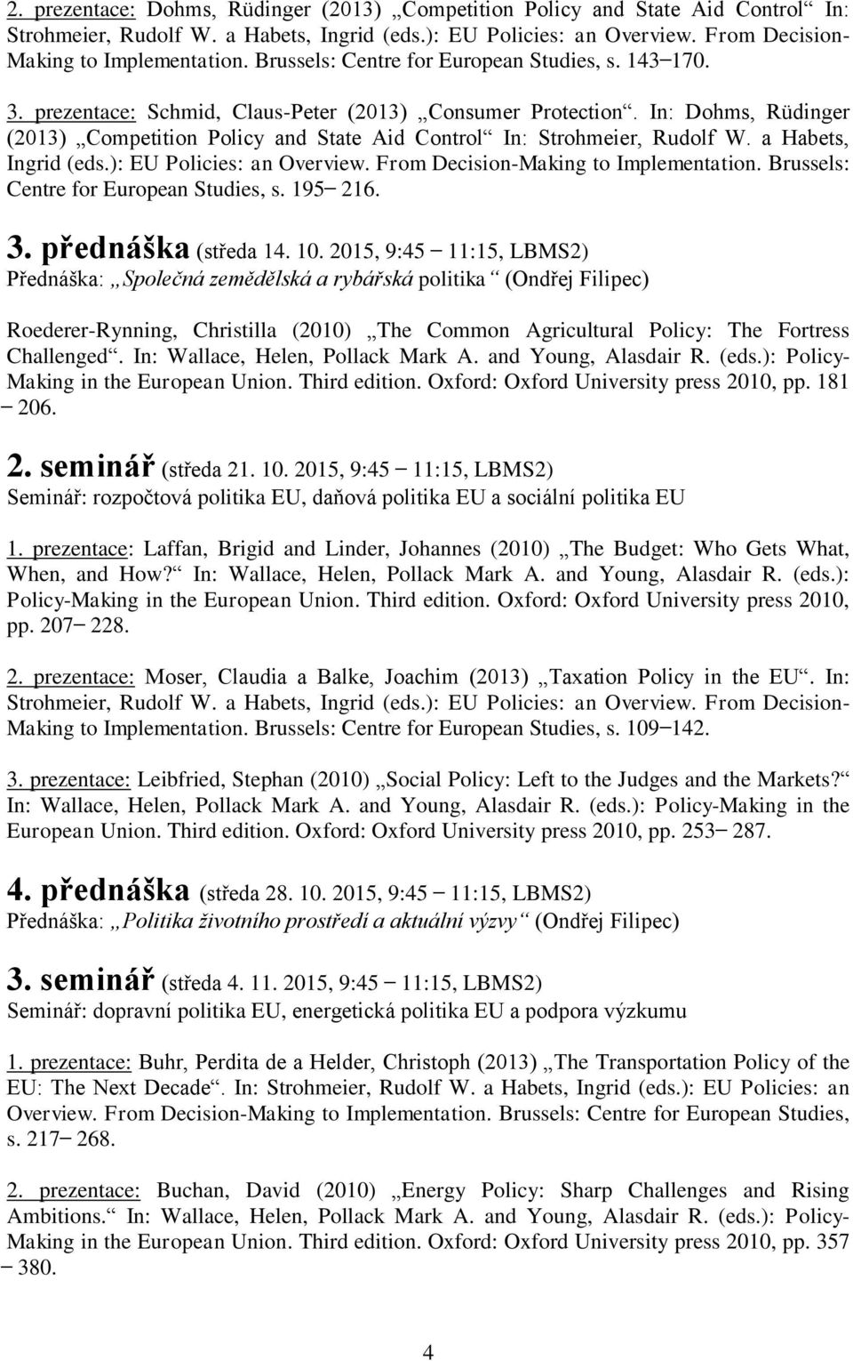 In: Dohms, Rüdinger (2013) Competition Policy and State Aid Control In: Strohmeier, Rudolf W. a Habets, Ingrid (eds.): EU Policies: an Overview. From Decision-Making to Implementation.