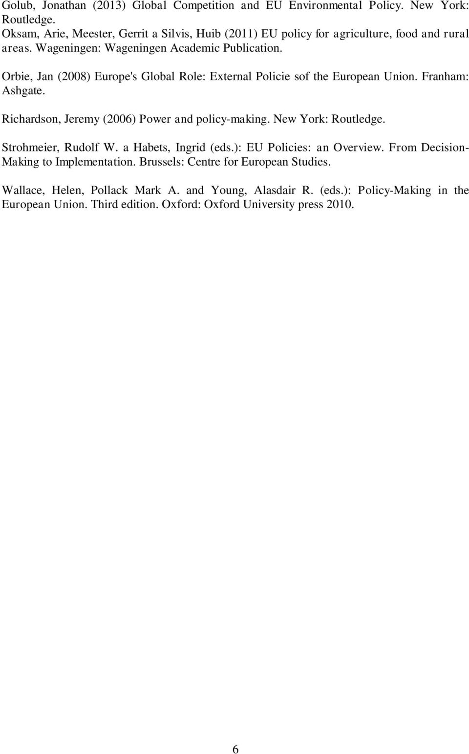 Orbie, Jan (2008) Europe's Global Role: External Policie sof the European Union. Franham: Ashgate. Richardson, Jeremy (2006) Power and policy-making. New York: Routledge.