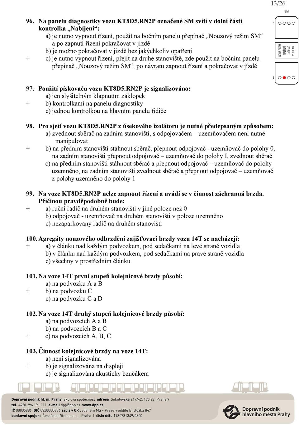 jízdě bez jakýchkoliv opatření + c) je nutno vypnout řízení, přejít na druhé stanoviště, zde použít na bočním panelu přepínač Nouzový režim SM, po návratu zapnout řízení a pokračovat v jízdě 97.