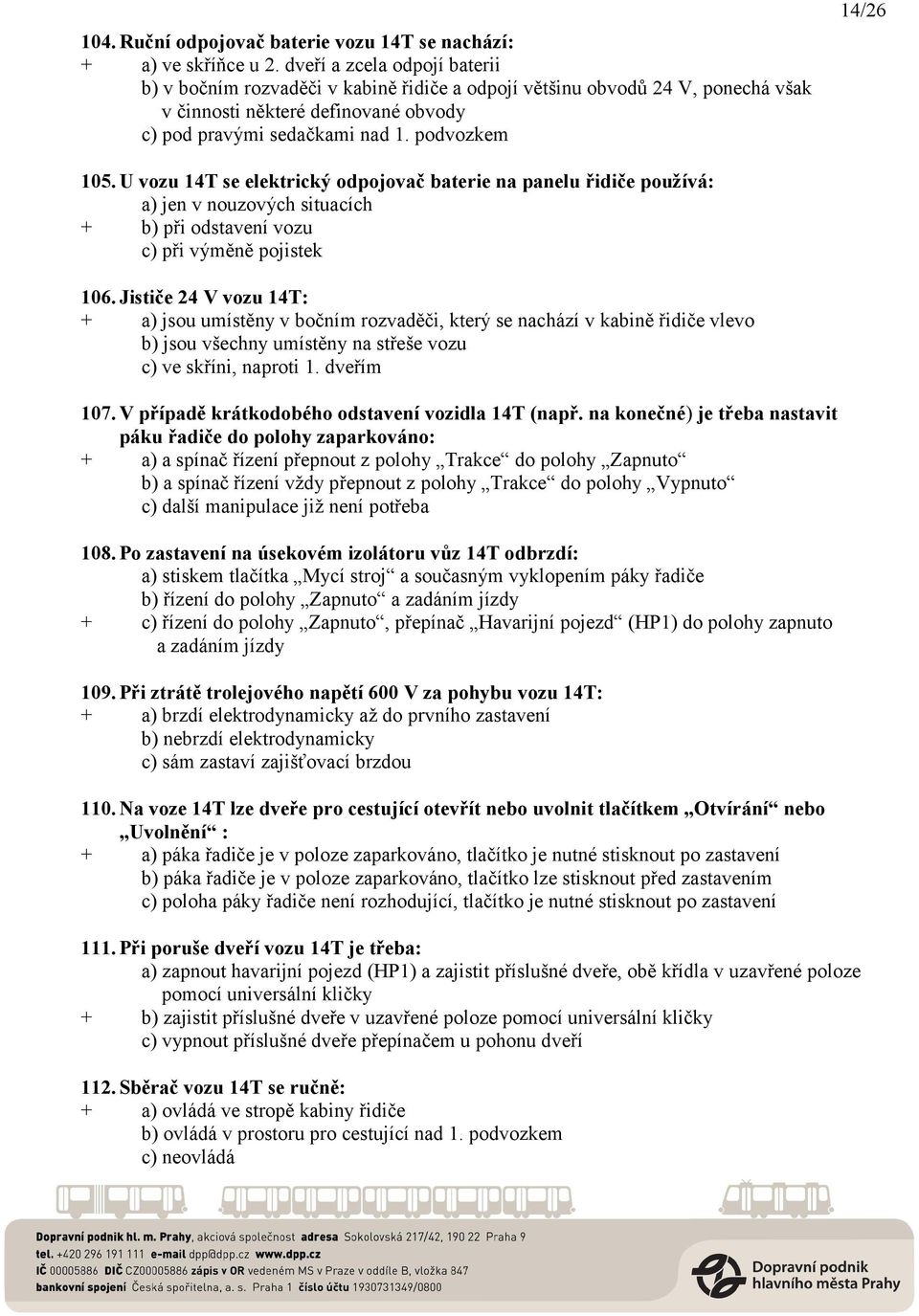 U vozu 14T se elektrický odpojovač baterie na panelu řidiče používá: a) jen v nouzových situacích + b) při odstavení vozu c) při výměně pojistek 106.