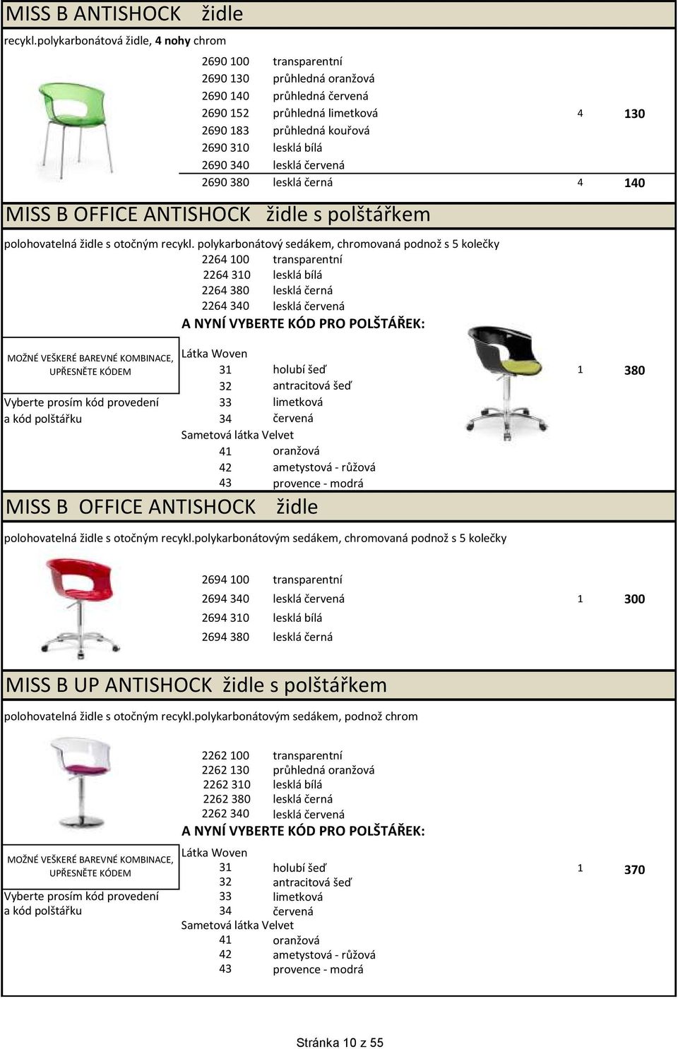 2690 340 lesklá červená 2690 380 lesklá černá 4 140 MISS B OFFICE ANTISHOCK židle s polštářkem polohovatelná židle s otočným recykl.