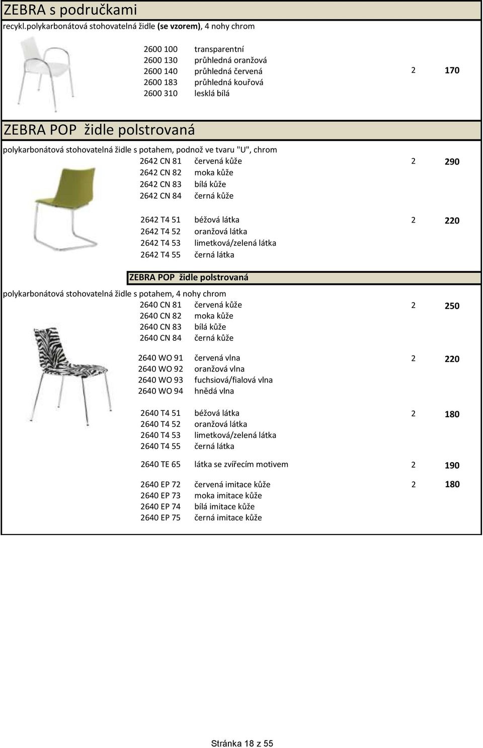 POP židle polstrovaná polykarbonátová stohovatelná židle s potahem, podnož ve tvaru "U", chrom 2642 CN 81 červená kůže 2 290 2642 CN 82 moka kůže 2642 CN 83 bílá kůže 2642 CN 84 černá kůže 2642 T4 51