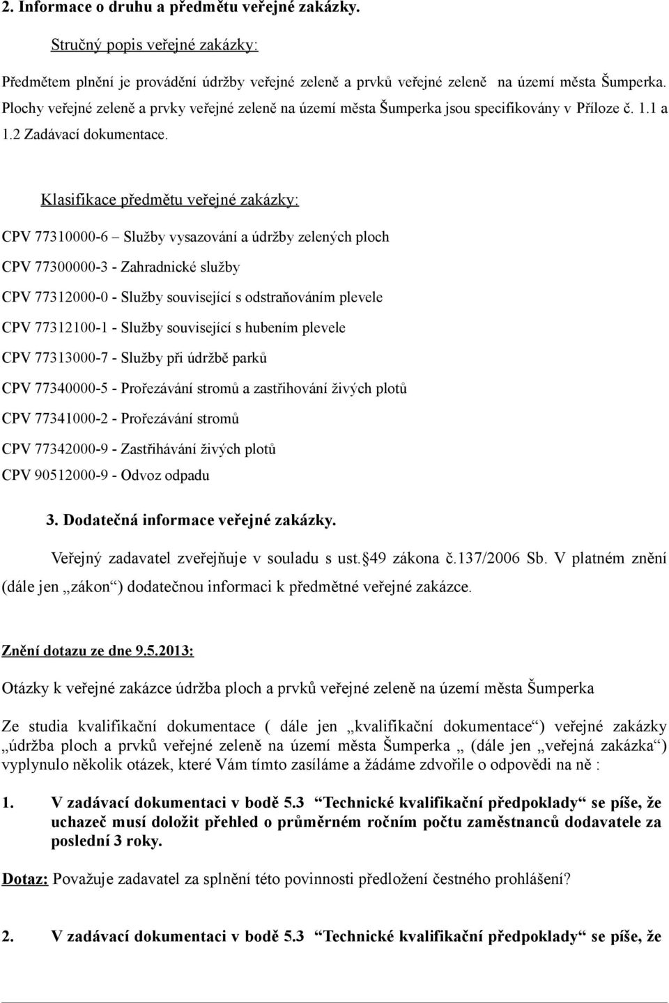 Klasifikace předmětu veřejné zakázky: CPV 77310000-6 Služby vysazování a údržby zelených ploch CPV 77300000-3 - Zahradnické služby CPV 77312000-0 - Služby související s odstraňováním plevele CPV