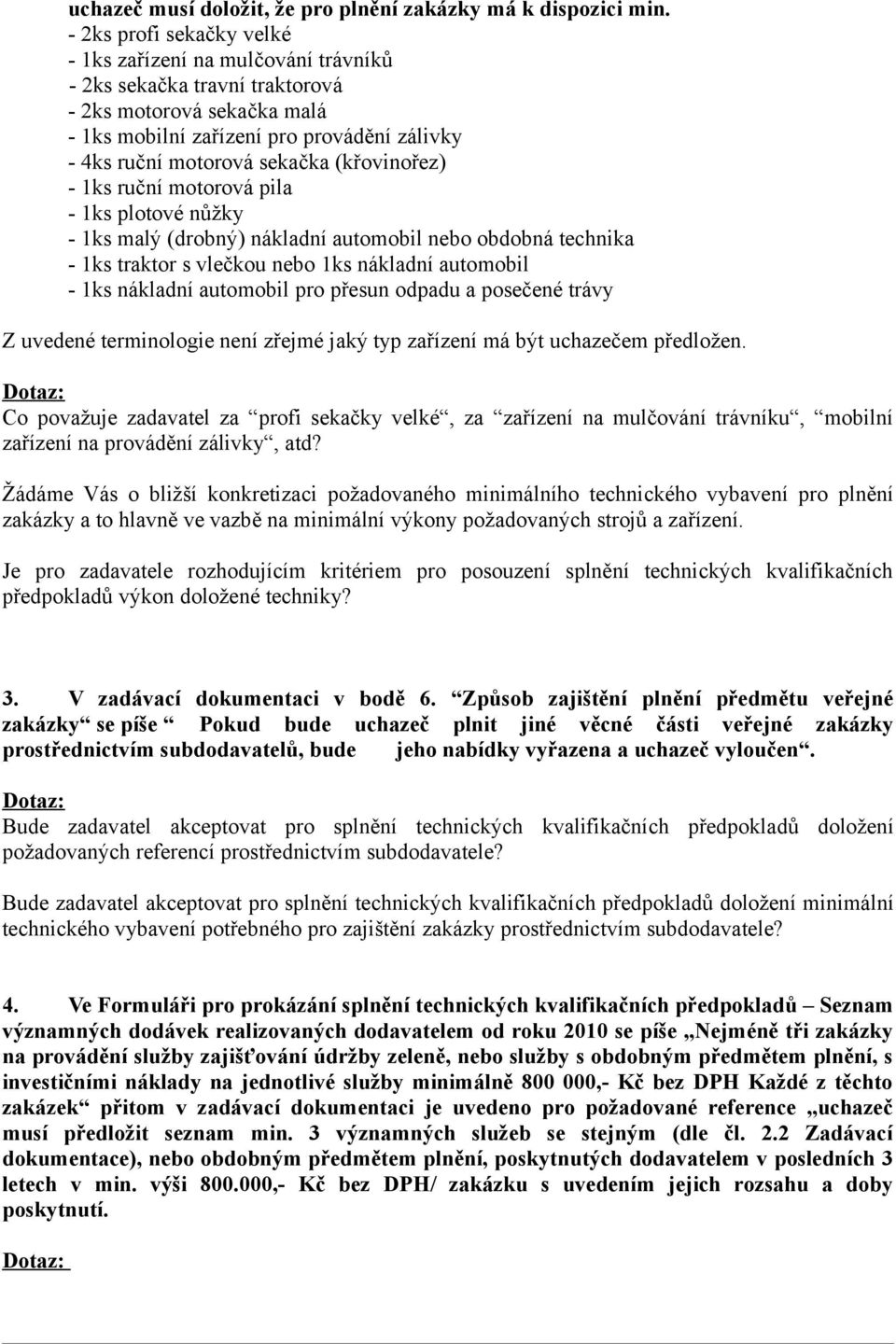 (křovinořez) - 1ks ruční motorová pila - 1ks plotové nůžky - 1ks malý (drobný) nákladní automobil nebo obdobná technika - 1ks traktor s vlečkou nebo 1ks nákladní automobil - 1ks nákladní automobil