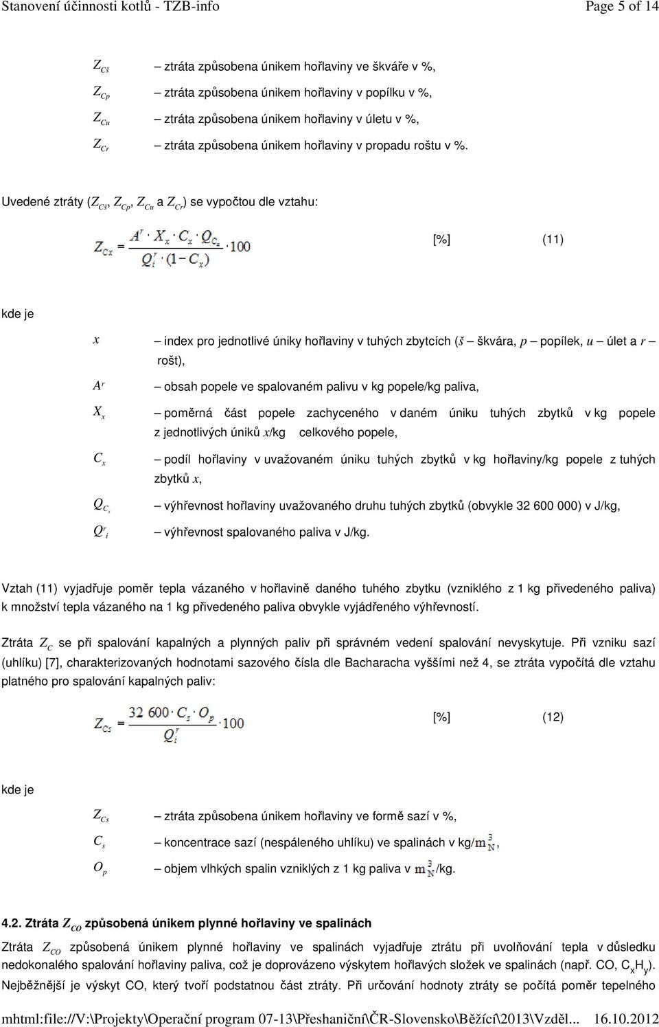 Uvedené ztráty (Z Cš, Z Cp, Z Cu a Z Cr ) se vypočtou dle vztahu: (11) x A r X x C x index pro jednotlivé úniky hořlaviny v tuhých zbytcích (š škvára, p popílek, u úlet a r rošt), obsah popele ve