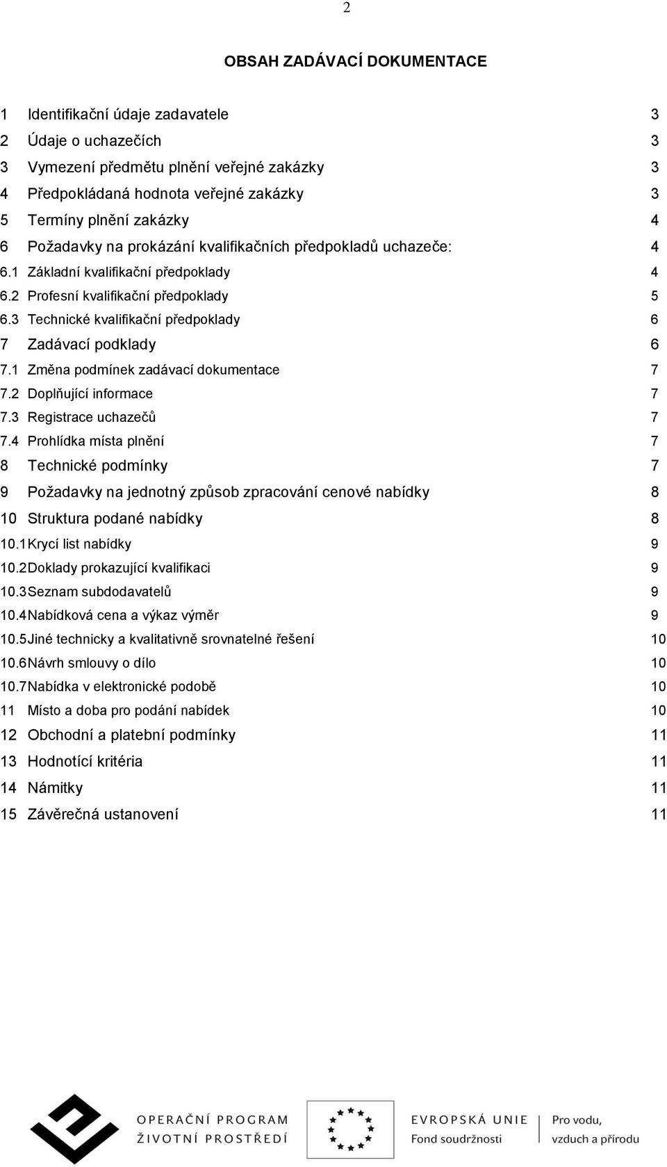 3 Technické kvalifikační předpoklady 6 7 Zadávací podklady 6 7.1 Změna podmínek zadávací dokumentace 7 7.2 Doplňující informace 7 7.3 Registrace uchazečů 7 7.