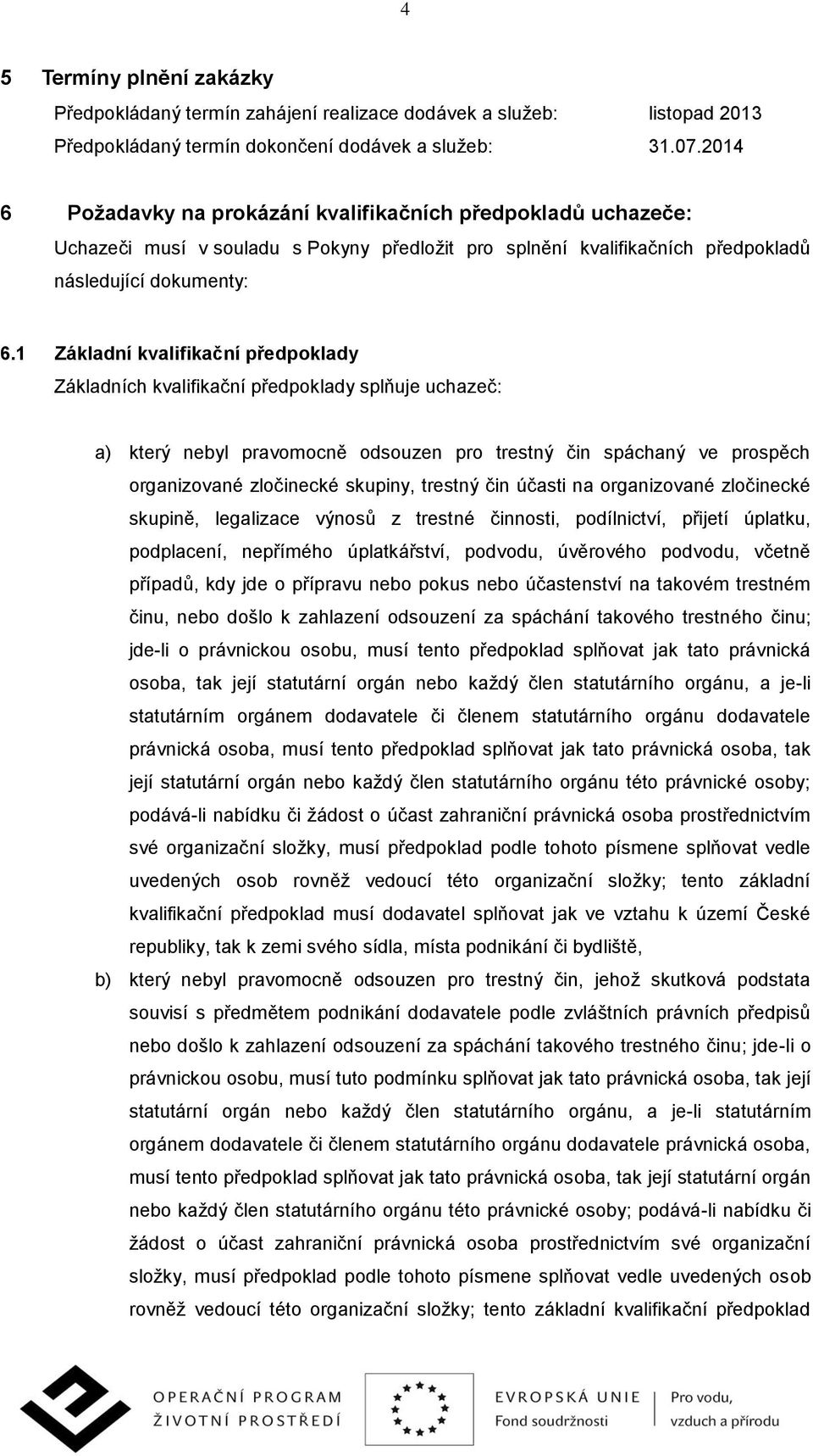 1 Základní kvalifikační předpoklady Základních kvalifikační předpoklady splňuje uchazeč: a) který nebyl pravomocně odsouzen pro trestný čin spáchaný ve prospěch organizované zločinecké skupiny,