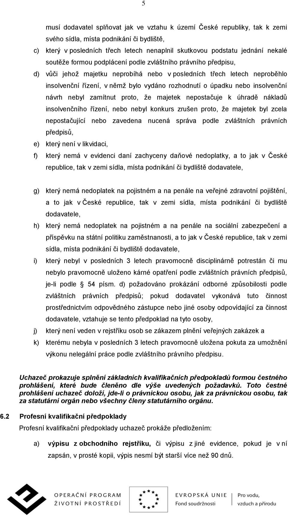 insolvenční návrh nebyl zamítnut proto, že majetek nepostačuje k úhradě nákladů insolvenčního řízení, nebo nebyl konkurs zrušen proto, že majetek byl zcela nepostačující nebo zavedena nucená správa