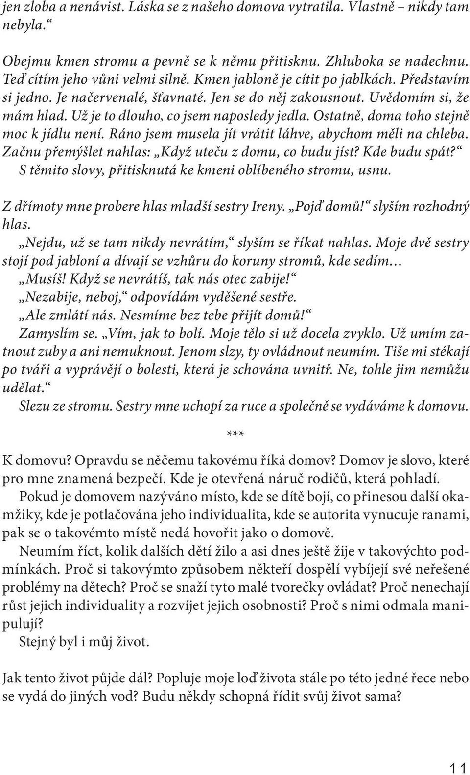 Ostatně, doma toho stejně moc k jídlu není. Ráno jsem musela jít vrátit láhve, abychom měli na chleba. Začnu přemýšlet nahlas: Když uteču z domu, co budu jíst? Kde budu spát?