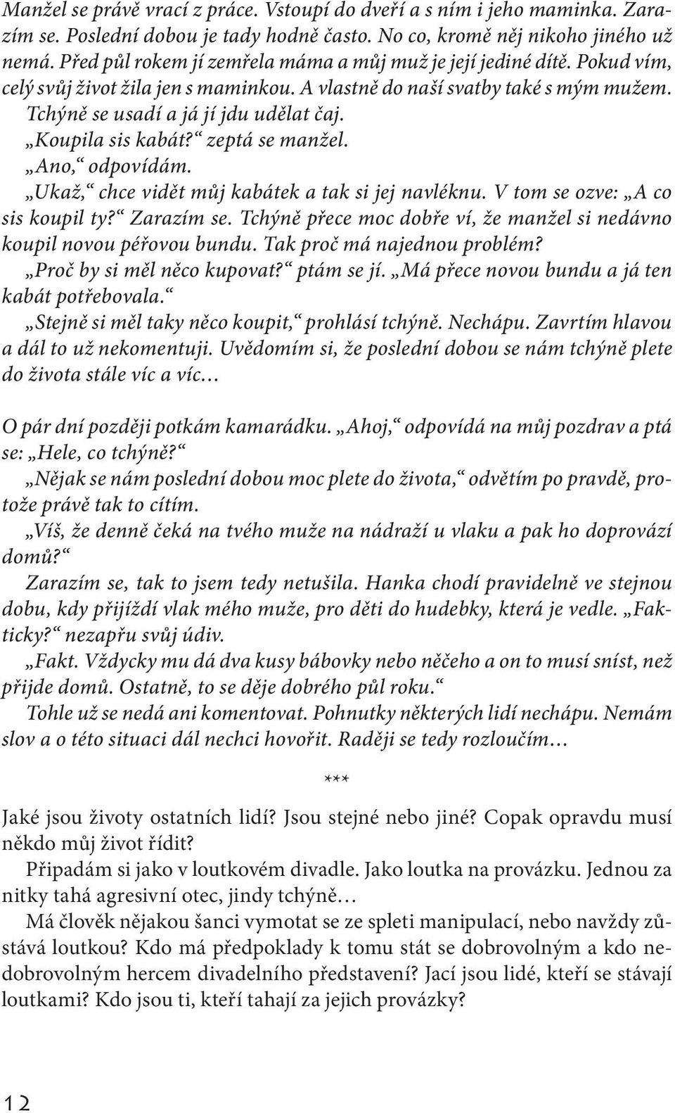 Koupila sis kabát? zeptá se manžel. Ano, odpovídám. Ukaž, chce vidět můj kabátek a tak si jej navléknu. V tom se ozve: A co sis koupil ty? Zarazím se.