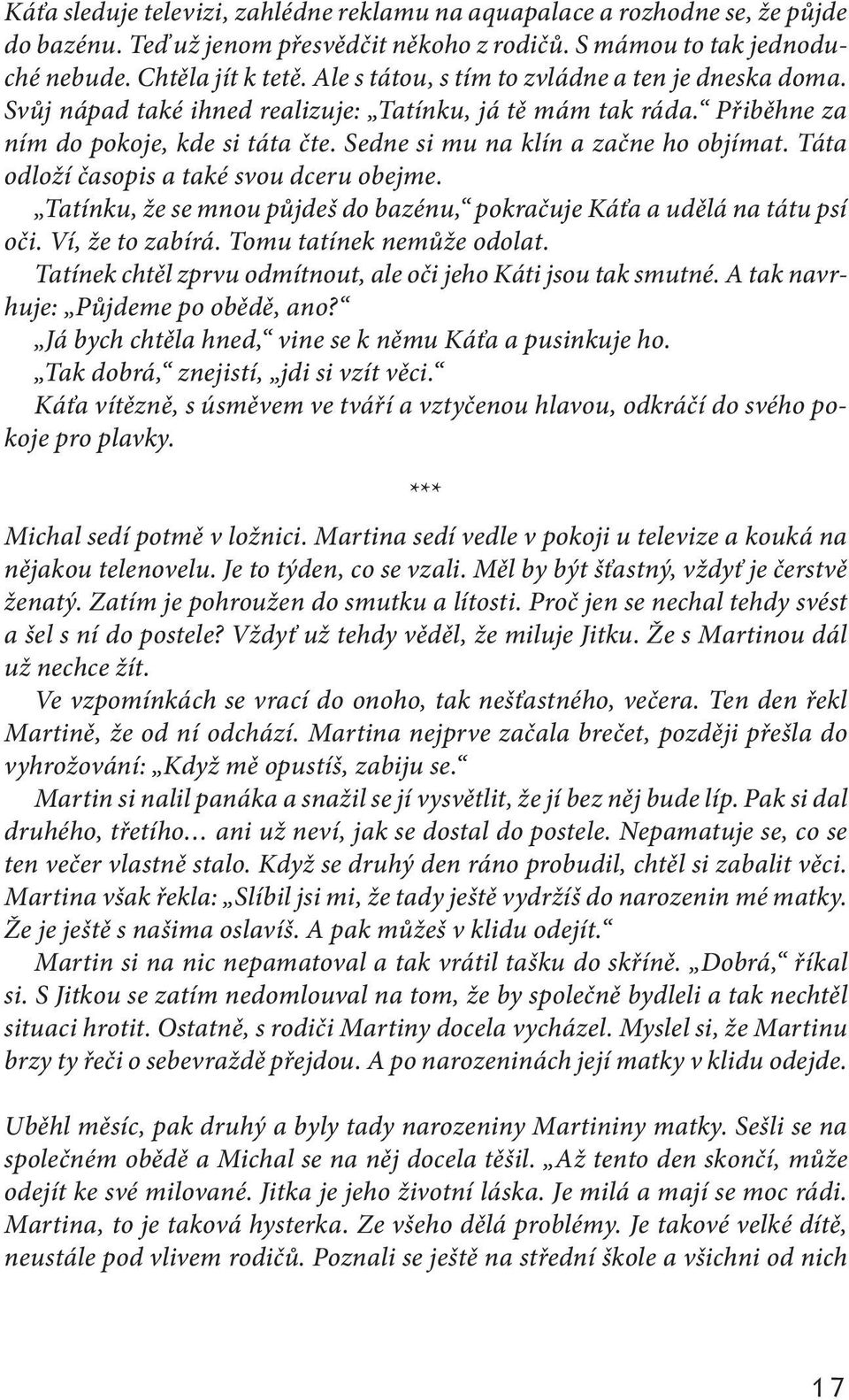 Táta odloží časopis a také svou dceru obejme. Tatínku, že se mnou půjdeš do bazénu, pokračuje Káťa a udělá na tátu psí oči. Ví, že to zabírá. Tomu tatínek nemůže odolat.