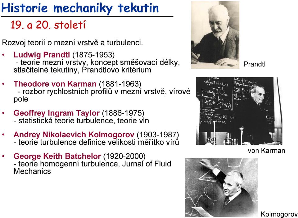 (1881-1963) 1963) - rozbor rychlostních profilů v mezní vrstvě, vírové pole Geoffrey Ingram Taylor (1886-1975) 1975) - statistická teorie