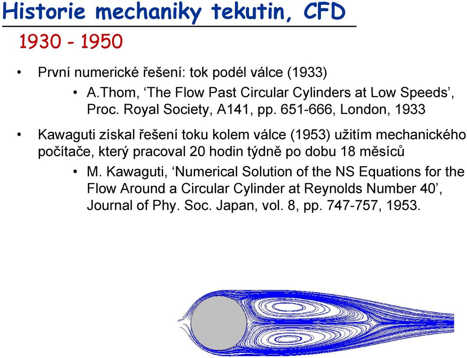 651-666, London, 1933 Kawaguti získal řešení toku kolem válce (1953) užitím mechanického počítače, č který pracoval 20