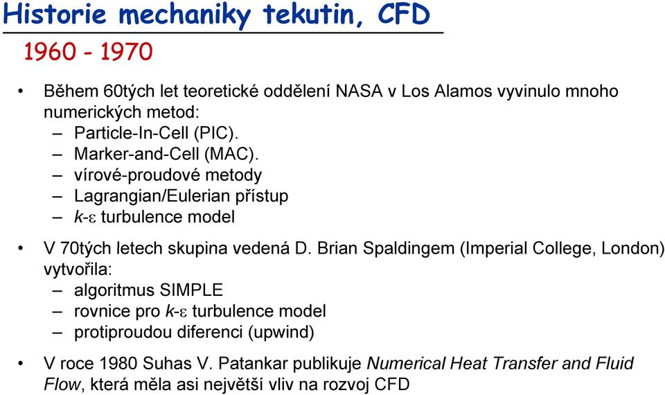 Brian Spaldingem (Imperial College, London) vytvořila: algoritmus SIMPLE rovnice pro k- turbulence model protiproudou diferenci