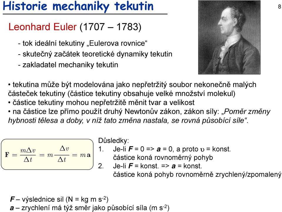 zákon, zákon síly: Poměr změny hybnosti tělesa a doby, v níž tato změna nastala, se rovná působící síle. F mdv Dv = = m = Dt Dt ma Důsledky: 1. Je-li F = 0 => a = 0, a proto = konst.